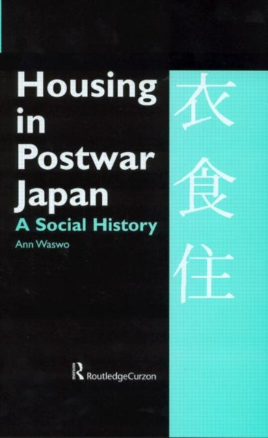 Book cover of: Housing in Postwar Japan - A Social History. By: Ann Waswo