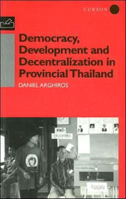 Book cover of: Democracy, Development and Decentralization in Provincial Thailand. By: D. Arghiros
