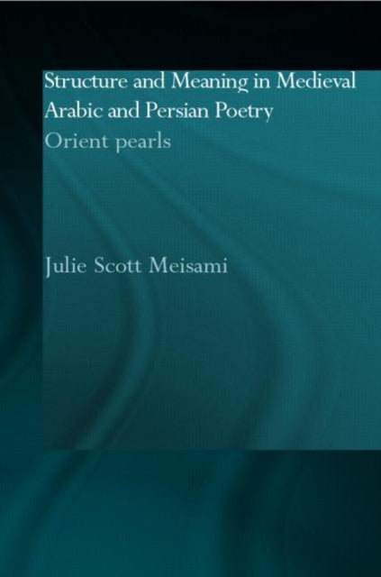 Book cover of: Structure and Meaning in Medieval Arabic and Persian Lyric Poetry. By: Julie Meisami