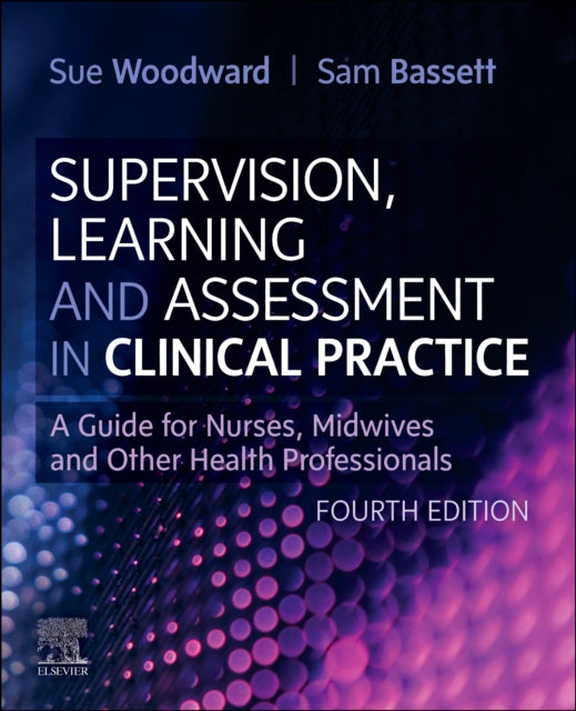 Supervision, Learning and Assessment in Clinical Practice, A Guide for Nurses, Midwives and Other Health Professionals 9780702077609 Sue Woodward
