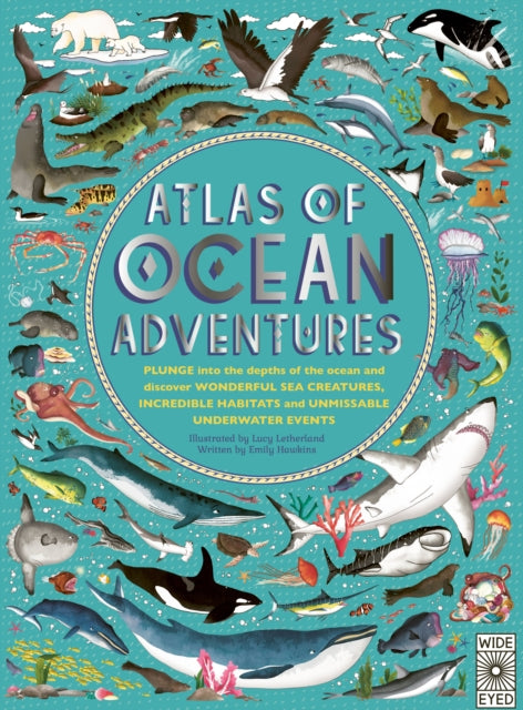 Atlas of Ocean Adventures, A Collection of Natural Wonders, Marine Marvels and Undersea Antics from Across the Globe 9780711245303 Lucy Letherland