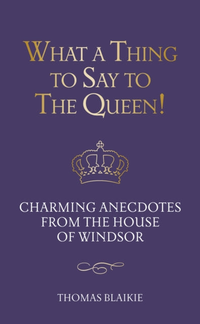 Book cover of: What a Thing to Say to the Queen!. By: Thomas Blaikie
