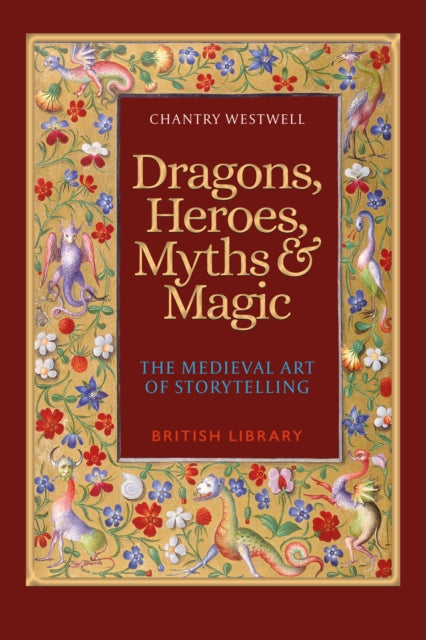 Dragons, Heroes, Myths & Magic, The Medieval Art of Storytelling (Paperback Edition) 9780712354141 Chantry Westwell