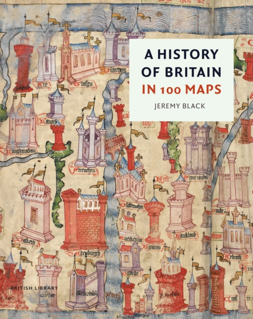 Book cover of: History of Britain in 100 Maps. By: Jeremy Black
