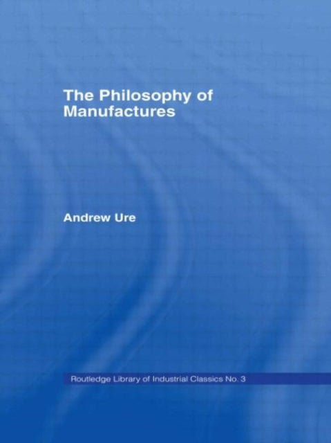 Book cover of: Philosophy of Manufactures. By: Andrew Ure