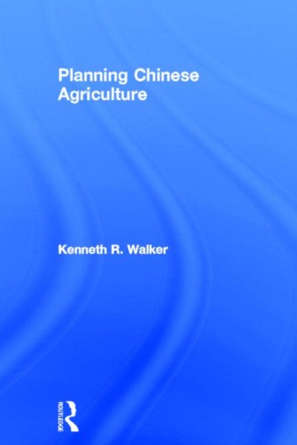 Book cover of: Planning Chinese Agriculture. By: Kenneth R. Walker