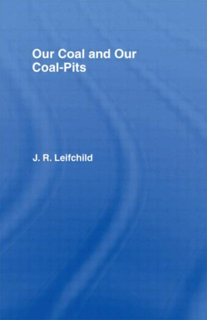 Book cover of: Our Coal and Coal Pits. By: John R. Leifchild