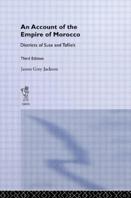 Book cover of: Account of the Empire of Morocco and the Districts of Suse and Tafilelt. By: James Grey Jackson