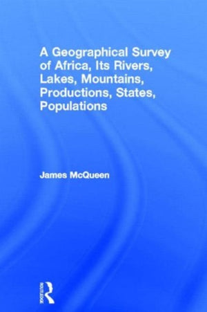 Geographical Survey of Africa, Its Rivers, Lakes, Mountains, Productions, States, Populations