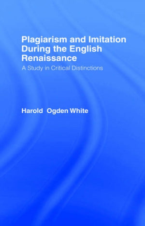 Plagiarism and Imitation During the English Renaissance