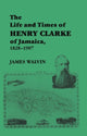Book cover of: Life and Times of Henry Clarke of Jamaica, 1828-1907