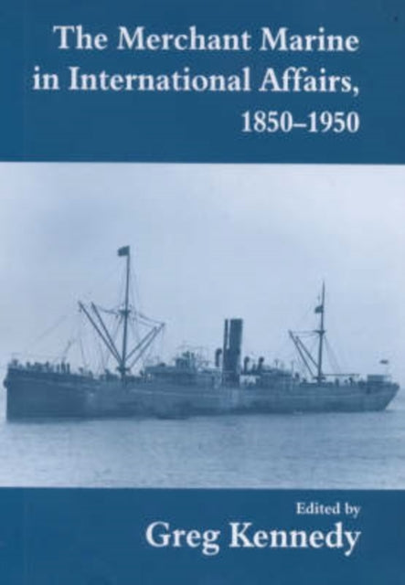 Book cover of: Merchant Marine in International Affairs, 1850-1950. By: Greg Kennedy