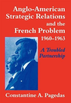 Anglo-American Strategic Relations and the French Problem, 1960-1963