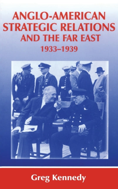 Book cover of: Anglo-American Strategic Relations and the Far East, 1933-1939