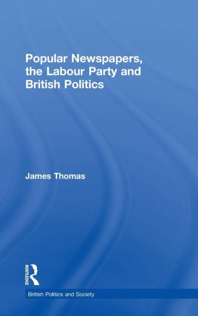 Book cover of: Popular Newspapers, the Labour Party and British Politics