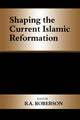 Book cover of: Shaping the Current Islamic Reformation. By: B. A. Roberson