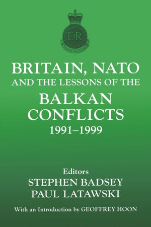Britain, NATO and the Lessons of the Balkan Conflicts, 1991 -1999