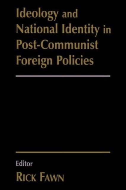 Book cover of: Ideology and National Identity in Post-communist Foreign Policy. By: Rick Fawn