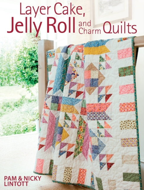 Book cover of: Layer Cake, Jelly Roll & Charm Quilts