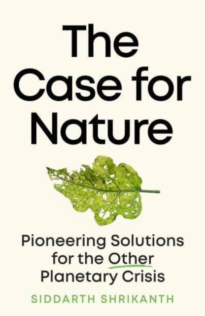 Case for Nature, Pioneering Solutions for A Planetary Crisis 9780715654729 Siddarth Shrikanth