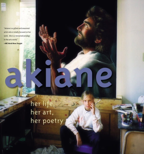Book cover of: Akiane: Her Life, Her Art, Her Poetry. By: Akiane Kramarik