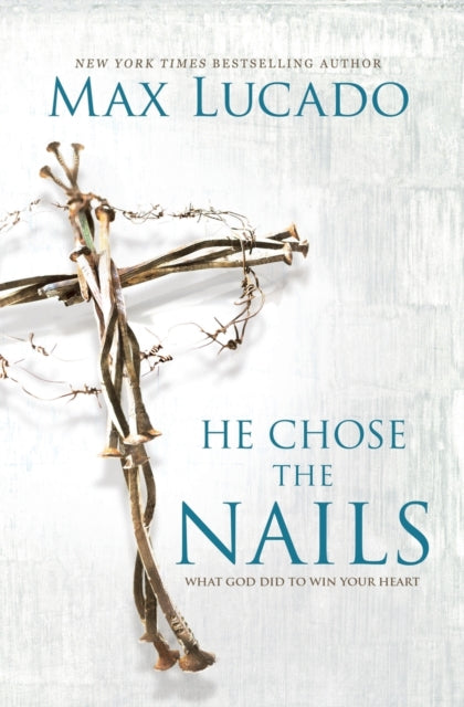 Book cover of: He Chose the Nails. By: Max Lucado