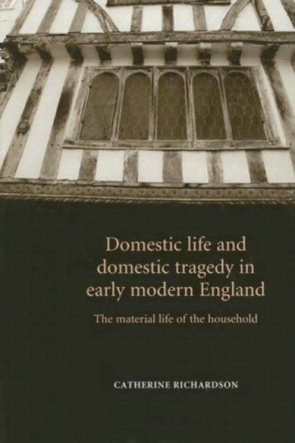 Book cover of: Domestic Life and Domestic Tragedy in Early Modern England. By: Catherine Richardson