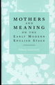 Book cover of: Mothers and Meaning on the Early Modern English Stage. By: Felicity Dunworth