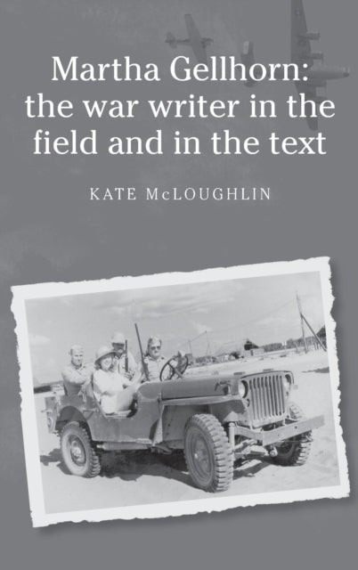 Book cover of: Martha Gellhorn: the War Writer in the Field and in the Text. By: Catherine Mary McLoughlin, Kate McLoughlin