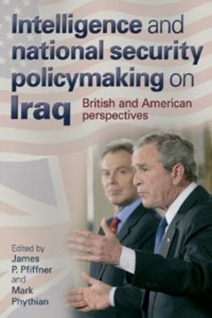 Book cover of: Intelligence and National Security Policymaking on Iraq. By: James P. Pfiffner