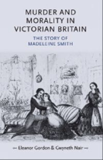 Book cover of: Murder and Morality in Victorian Britain. By: Eleanor Gordon