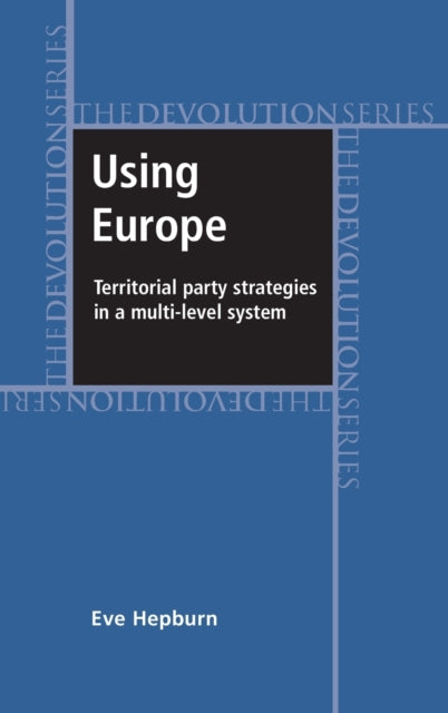 Book cover of: Using Europe: Territorial Party Strategies in a Multi-Level System. By: Eve Hepburn
