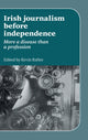 Book cover of: Irish Journalism Before Independence. By: Kevin Rafter