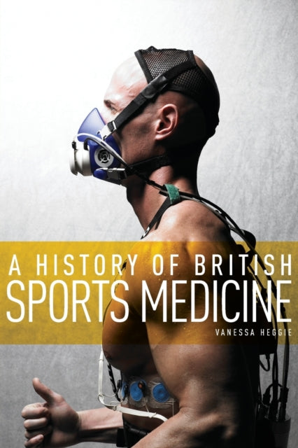 Book cover of: History of British Sports Medicine. By: Vanessa Heggie
