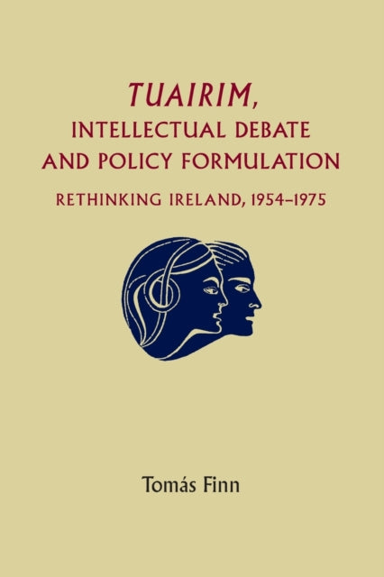 Book cover of: Tuairim, Intellectual Debate and Policy Formulation: Rethinking Ireland, 1954–75. By: Tomás Finn