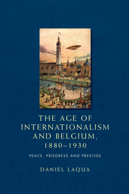 Book cover of: Age of Internationalism and Belgium, 1880–1930. By: Daniel Laqua