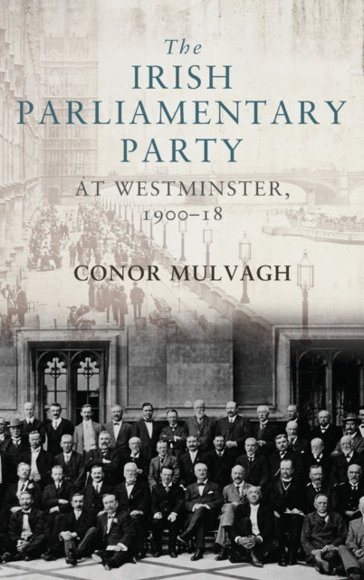 Book cover of: Irish Parliamentary Party at Westminster, 1900–18. By: Conor Mulvagh