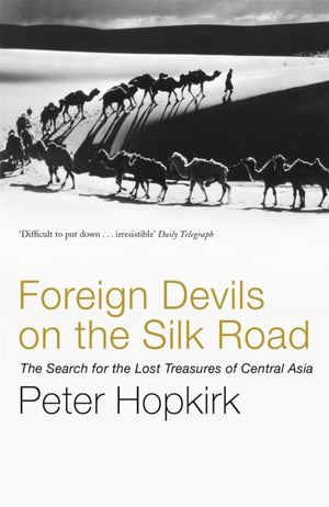 Foreign Devils on the Silk Road, The Search for the Lost Treasures of Central Asia