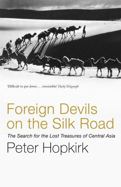 Foreign Devils on the Silk Road, The Search for the Lost Treasures of Central Asia