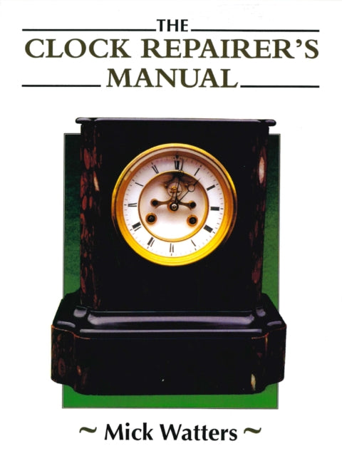Book cover of: Clock Repairer's Manual. By: Mick Watters