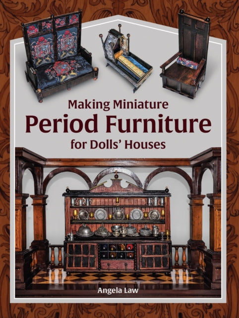 Book cover of: Making Miniature Period Furniture for Dolls’ Houses. By: Angela Law