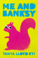 Book cover of: Me and Banksy. By: Tanya Lloyd Kyi