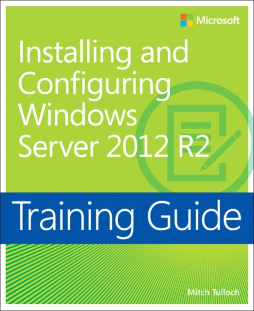 Book cover of: Training Guide Installing and Configuring Windows Server 2012 R2 (MCSA). By: Mitch Tulloch