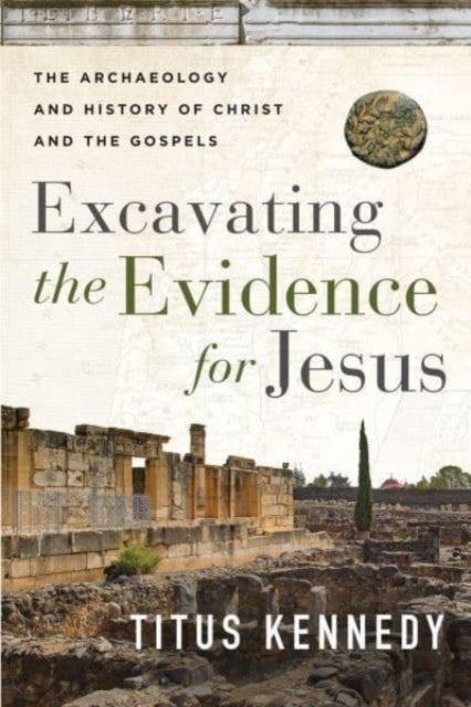 Book cover of: Excavating the Evidence for Jesus. By: Titus M. Kennedy