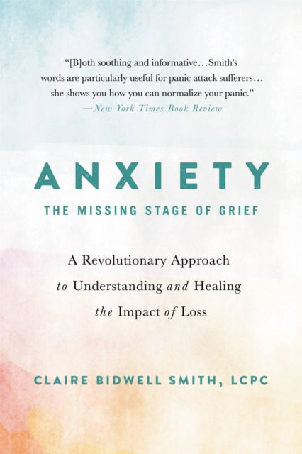 Book cover of: Anxiety: The Missing Stage of Grief. By: Claire Bidwell Smith
