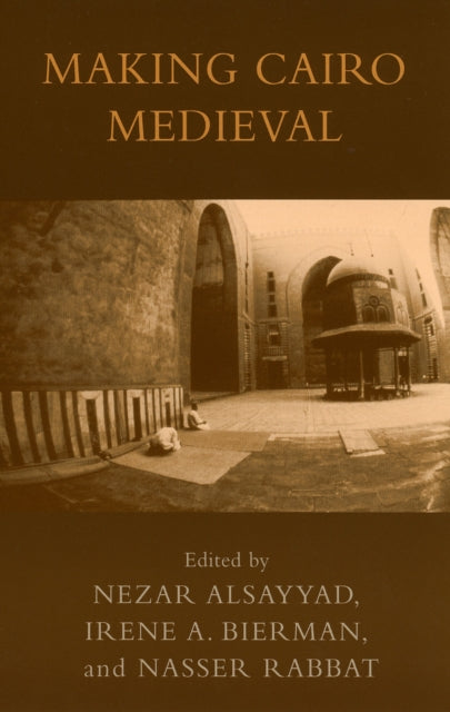 Book cover of: Making Cairo Medieval. By: Nezar AlSayyad