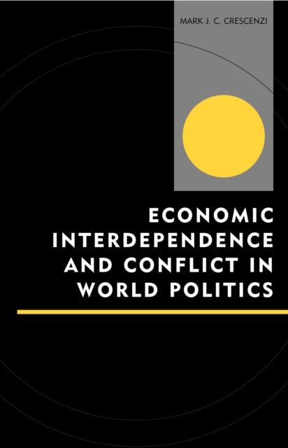 Book cover of: Economic Interdependence and Conflict in World Politics. By: Mark J. C. Crescenzi