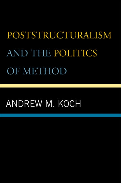 Book cover of: Poststructuralism and the Politics of Method. By: Andrew M. Koch, Andrew Koch