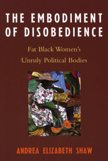 Book cover of: Embodiment of Disobedience. By: Andrea Elizabeth Shaw