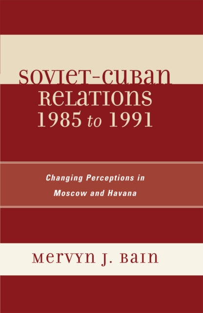 Book cover of: Soviet-Cuban Relations 1985 to 1991. By: Mervyn J. Bain